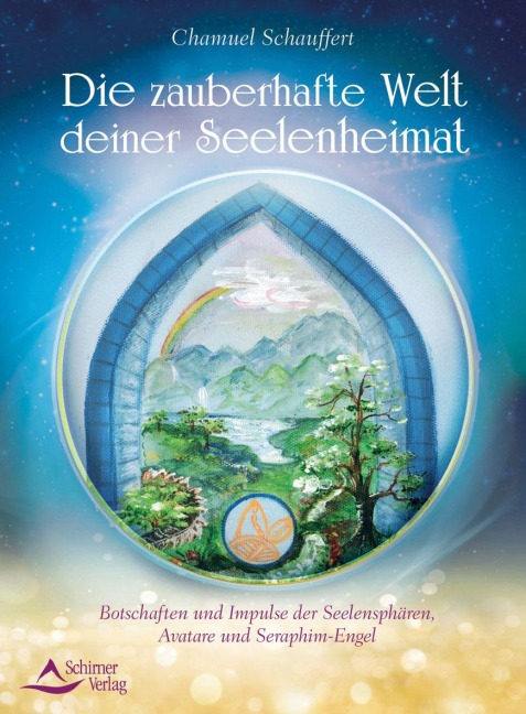 Die zauberhafte Welt deiner Seelenheimat - Chamuel Schauffert