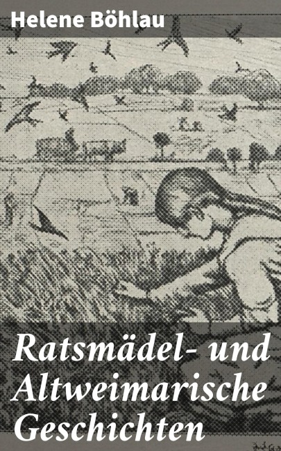 Ratsmädel- und Altweimarische Geschichten - Helene Böhlau