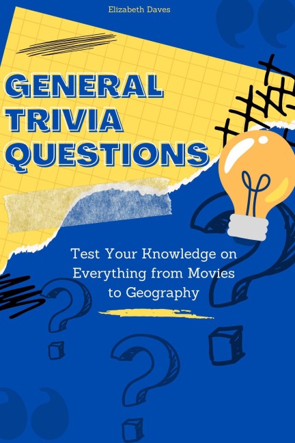 General Trivia Questions: Test Your Knowledge on Everything from Movies to Geography (The Ultimate Trivia Collection) - Elizabeth Daves