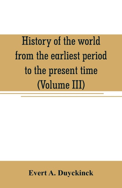 History of the world from the earliest period to the present time (Volume III) - Evert A. Duyckinck