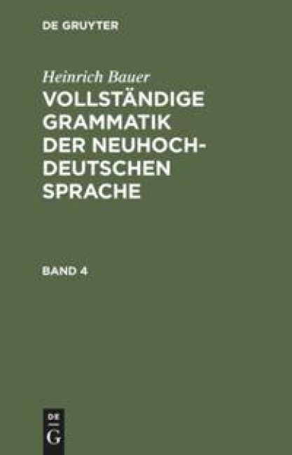 Heinrich Bauer: Vollständige Grammatik der neuhochdeutschen Sprache. Band 4 - Heinrich Bauer