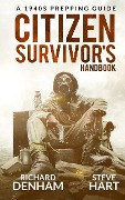 Citizen Survivor's Handbook: A 1940s Prepping Guide - Steve Hart