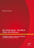 Cover-Bild zum Titel 'Die Putin-Show - Ein Blick hinter die Kulissen: Strategien positiver (Selbst-)Darstellung am Beispiel Wladimir Putins' von 'Weronika Schmidt'