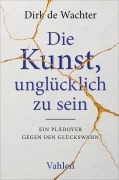 Cover-Bild zum Titel 'Die Kunst, unglücklich zu sein' von 'Dirk De Wachter'