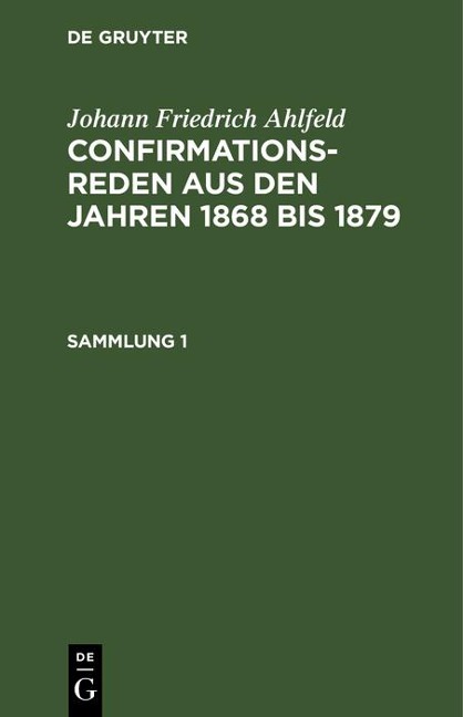 Johann Friedrich Ahlfeld: Confirmationsreden aus den Jahren 1868 bis 1879. Sammlung 1 - Fr. Ahlfeld