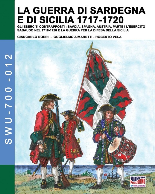La guerra di Sardegna e di Sicilia 1717-1720. Gli eserciti contrapposti - Giancarlo Boeri