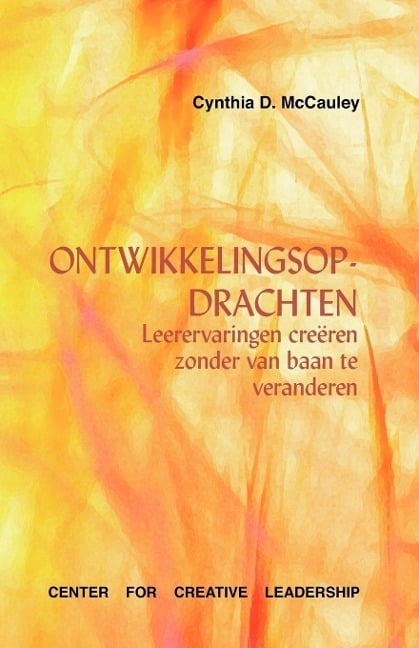 Developmental Assignments: Creating Learning Experiences Without Changing Jobs (Dutch) - Cynthia D. Mccauley