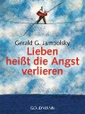 Lieben heißt die Angst verlieren - Gerald G. Jampolsky