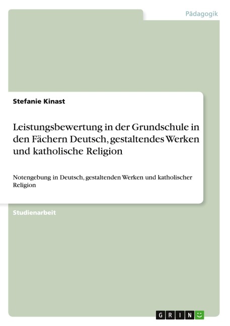 Leistungsbewertung in der Grundschule in den Fächern Deutsch, gestaltendes Werken und katholische Religion - Stefanie Kinast