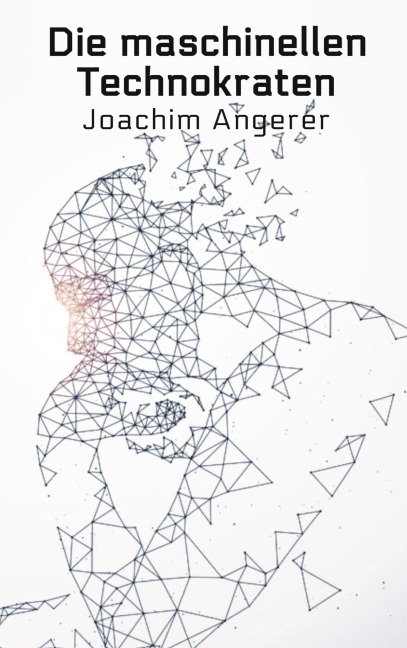 Die maschinellen Technokraten - Joachim Angerer