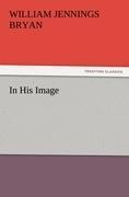 In His Image - William Jennings Bryan