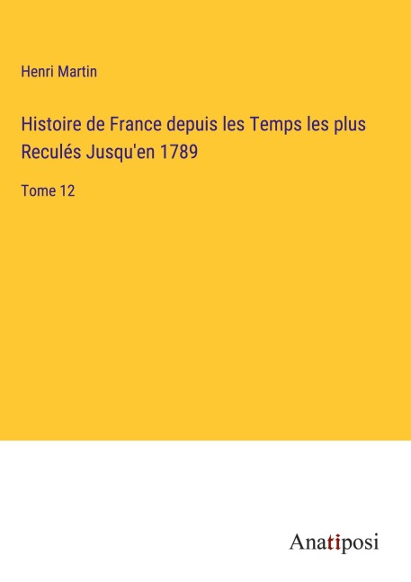 Histoire de France depuis les Temps les plus Reculés Jusqu'en 1789 - Henri Martin