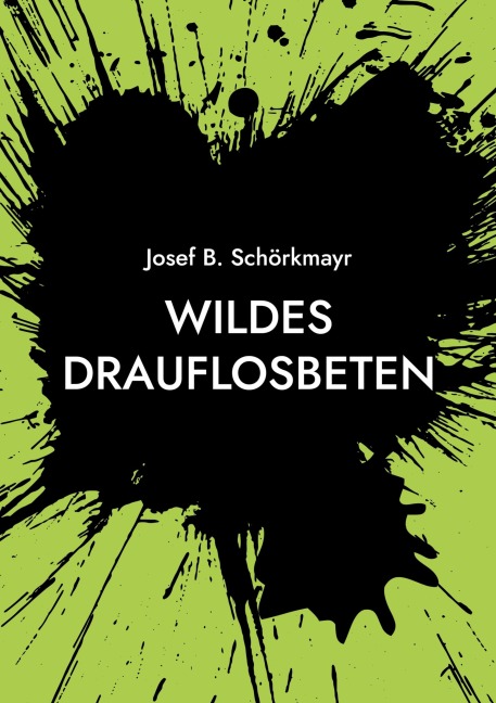 Wildes Drauflosbeten - Josef B. Schörkmayr