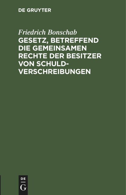 Gesetz, betreffend die gemeinsamen Rechte der Besitzer von Schuldverschreibungen - Friedrich Bonschab