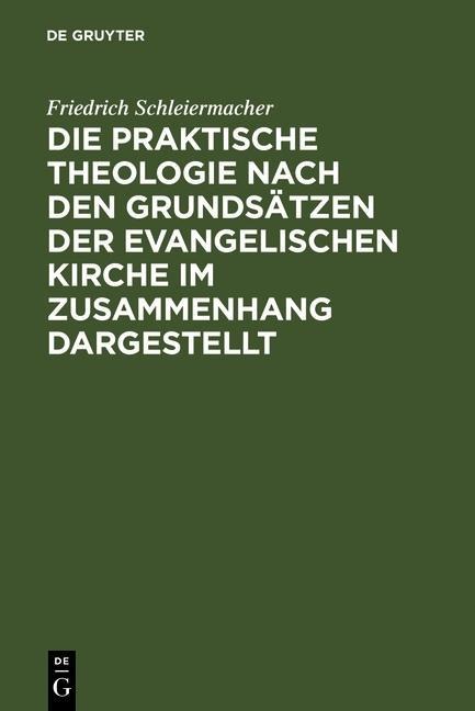 Die praktische Theologie nach den Grundsätzen der evangelischen Kirche im Zusammenhang dargestellt - Friedrich Schleiermacher