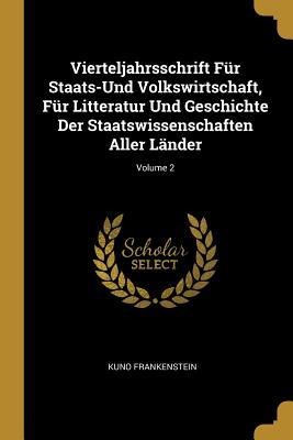 Vierteljahrsschrift Für Staats-Und Volkswirtschaft, Für Litteratur Und Geschichte Der Staatswissenschaften Aller Länder; Volume 2 - Kuno Frankenstein