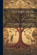 Cover-Bild zum Titel 'The Origin of Life; Being an Account of Experiments With Certain Superheated Saline Solutions in Hermetically Sealed Vessels' von 'H. Charlton Bastian'