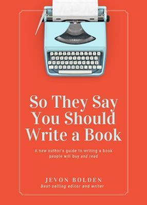 So They Say You Should Write a Book - Jevon Bolden