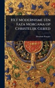 Cover-Bild zum Titel 'Het Modernisme een Fata Morgana op Christelijk Gebied' von 'Abraham Kuyper'