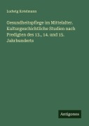 Cover-Bild zum Titel 'Gesundheitspflege im Mittelalter. Kulturgeschichtliche Studien nach Predigten des 13., 14. und 15. Jahrhunderts' von 'Ludwig Kotelmann'