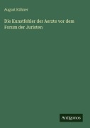 Cover-Bild zum Titel 'Die Kunstfehler der Aerzte vor dem Forum der Juristen' von 'August Kühner'