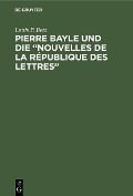 Pierre Bayle und die "Nouvelles de la République des Lettres" - Louis P. Betz