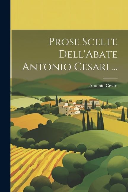 Prose Scelte Dell'Abate Antonio Cesari ... - Antonio Cesari