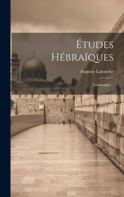 Études Hébraïques: Grammaire... - Auguste Latouche