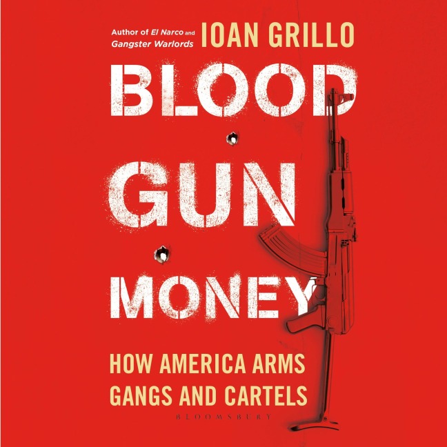 Blood Gun Money - Ioan Grillo