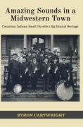 Cover-Bild zum Titel 'Amazing Sounds in a Midwestern Town: Columbus, Indiana' von 'Byron Cartwright'