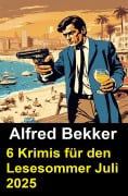 Cover-Bild zum Titel '6 Krimis für den Lesesommer Juli 2025' von 'Alfred Bekker'