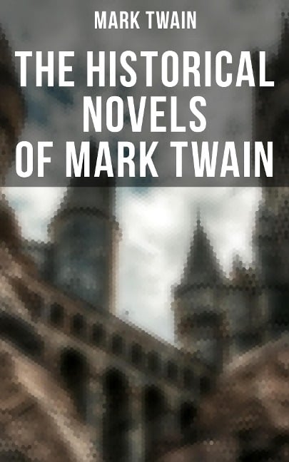 The Historical Novels of Mark Twain - Mark Twain