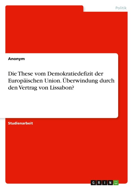 Die These vom Demokratiedefizit der Europäischen Union. Überwindung durch den Vertrag von Lissabon? - Anonymous