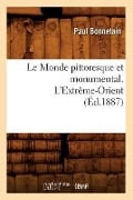 Le Monde Pittoresque Et Monumental. l'Extrême-Orient (Éd.1887) - Paul Bonnetain