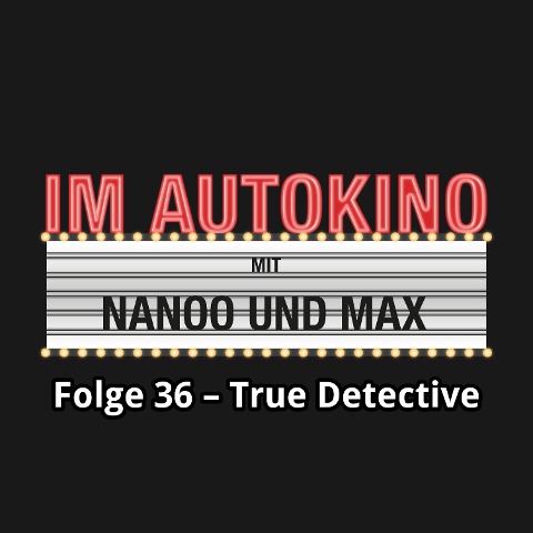 Im Autokino, Folge 36: True Detective - Max Nachtsheim, Chris Nanoo