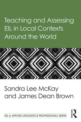 Teaching and Assessing EIL in Local Contexts Around the World - Sandra Lee Mckay, James Dean Brown