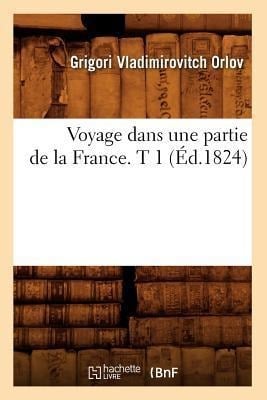 Voyage Dans Une Partie de la France. T 1 (Éd.1824) - Grigorii Vladimirovitch Orlov