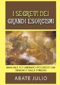I segreti dei grandi esorcismi. Manuale per liberare i posseduti dai demoni e dalle streghe - Julio Abate