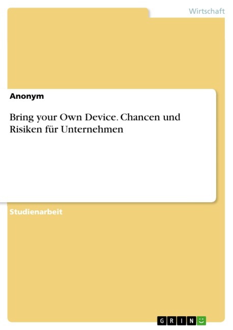 Bring your Own Device. Chancen und Risiken für Unternehmen - 