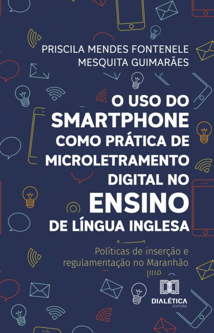 O uso do smartphone como prática de microletramento digital no ensino de Língua Inglesa - Priscila Mendes F. M. Guimarães