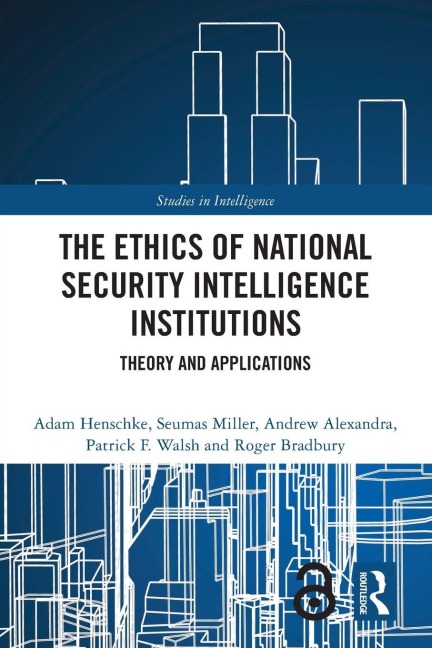The Ethics of National Security Intelligence Institutions - Adam Henschke, Andrew Alexandra, Seumas Miller