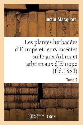 Les Plantes Herbacées d'Europe Et Leurs Insectes, Suite Aux Arbres Et Arbrisseaux d'Europe Tome 2 - Justin Macquart