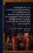 Cover-Bild zum Titel 'Psaphion, Ou, La Courtisane De Smyrne; Et Les Hommes De PromÃ(c)thÃ(c)e / Meusnier De Querlon; PubliÃ(c)s Par Le Bibliophile Jacob; Avec Une Eau-forte Par Ad. Lalauze' von ''