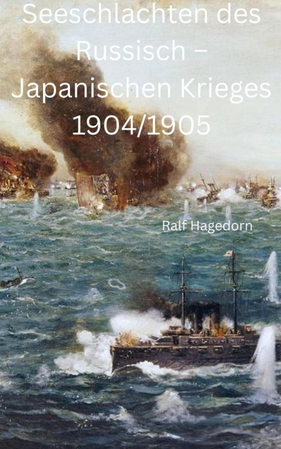 Seeschlachten des Russisch - Japanischen Krieges 1904/1905 - Ralf Hagedorn