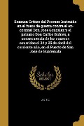 Cover-Bild zum Titel 'Exámen Crítico del Proceso Instruido en el fuero de guerra contra el ex-coronel Don Jose Gonzalez y el paisano Don Carlos Bulnes, a consecuencia de los sucesos ocurridos el 24 y 25 de abril del corriente año, en el Puerto de San José de Guatemala' von ''