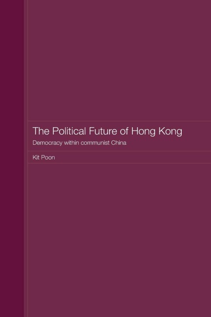 The Political Future of Hong Kong - Kit Poon