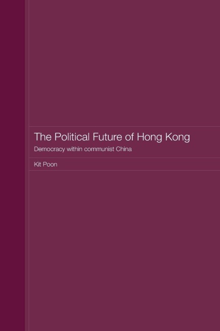 The Political Future of Hong Kong - Kit Poon