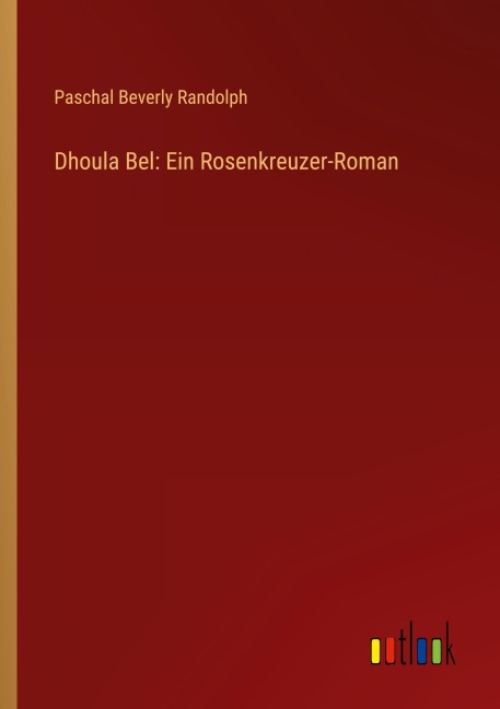 Dhoula Bel: Ein Rosenkreuzer-Roman - Paschal Beverly Randolph