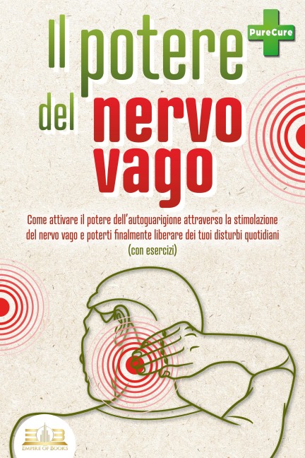 Il potere del nervo vago: Come attivare il potere dell'autoguarigione attraverso la stimolazione del nervo vago e poterti finalmente liberare dei tuoi disturbi quotidiani (con esercizi) - Pure Cure