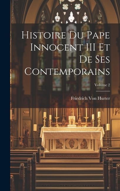 Histoire Du Pape Innocent III Et De Ses Contemporains; Volume 2 - Friedrich Von Hurter